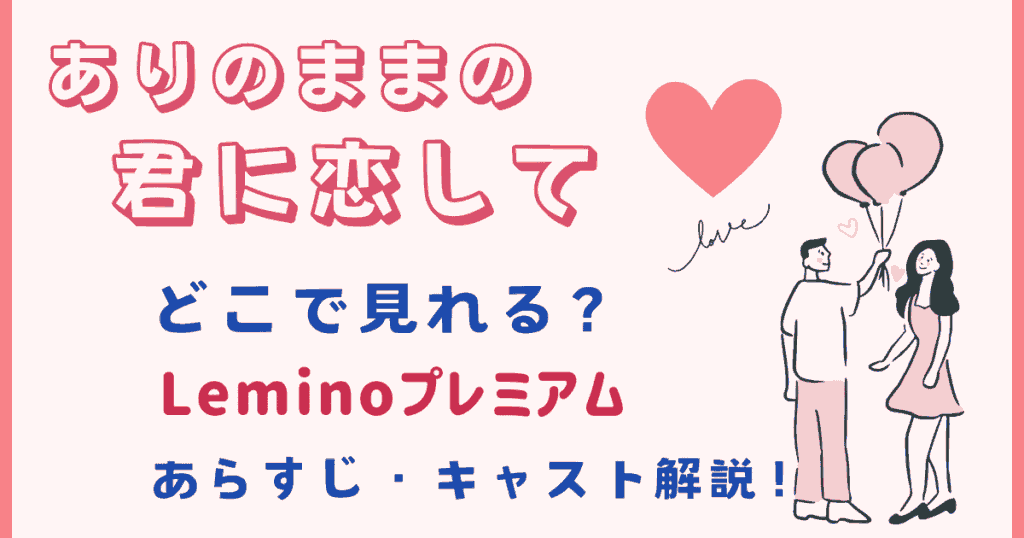 ありのままの君に恋しては、どこで見れる？Leminoプレミアムで見放題配信中！あらすじ・キャスト徹底解説！