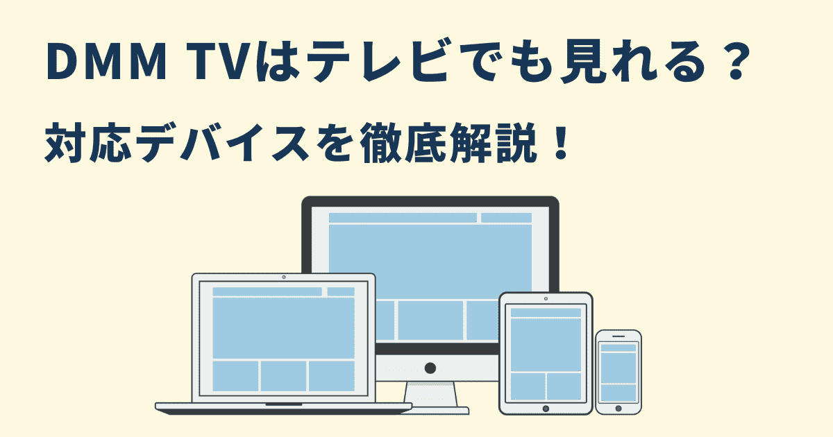 DMM TVはテレビでも見れる？対応デバイスを徹底解説！